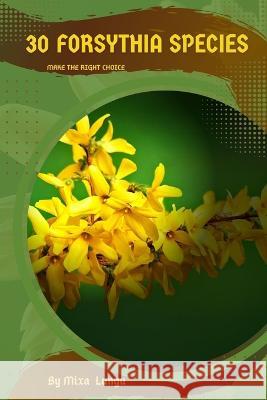 30 Forsythia species: Make the right choice Mixa Lungu   9798393735555 Independently Published