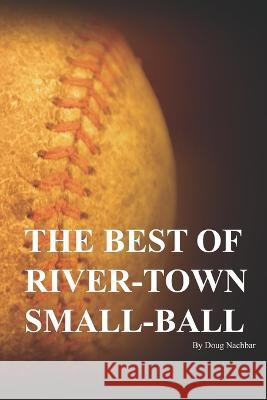 The Best of River-Town Small-Ball Doug Nachbar   9798393767525 Independently Published