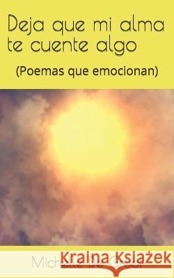 Deja que mi alma te cuente algo: (Poemas que emocionan) Michelle de Groot   9798393789855