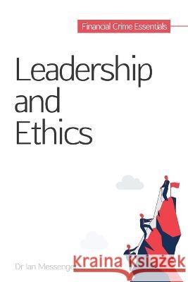 Leadership and Ethics: Financial Crime Essentials Ian Messenger   9798393789978 Independently Published