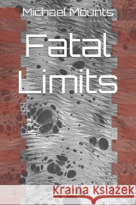 Fatal Limits Michael Mounts   9798393790707 Independently Published