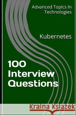 100 Interview Questions: Kubernetes X Y Wang   9798393801557 Independently Published