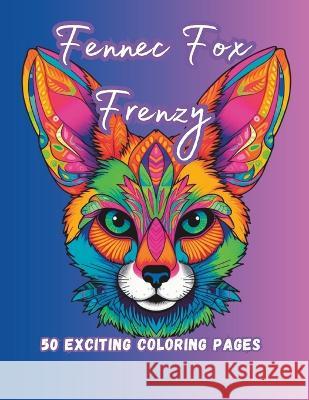 Fennec Fox Frenzy: 50 Exciting Coloring Pages Sal M C   9798393831127 Independently Published