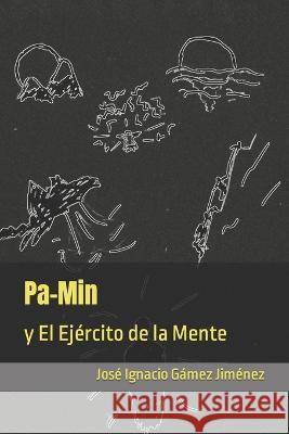 Pa-Min y el Ejercito de la Mente Pablo Gamez Quisque Jose Ignacio Gamez Jimenez  9798393873554 Independently Published