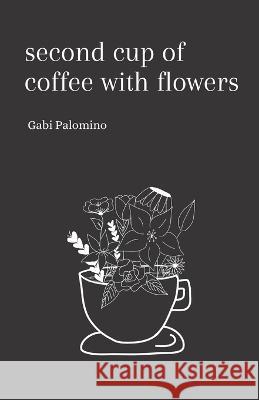 Second cup of coffee with flowers Gabriela Palomino Gabi Palomino  9798393875145 Independently Published