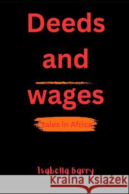 Deeds and wages: Tales in africa Isabella Barry   9798393878863 Independently Published