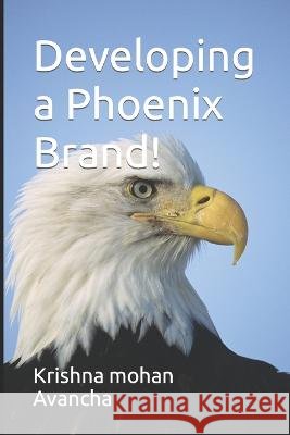 Developing a Phoenix Brand! Krishna Mohan Avancha   9798393894085