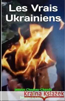 Les Vrais Ukrainiens Janvier T Chando Janvier Chouteu-Chando  9798393924539 Independently Published