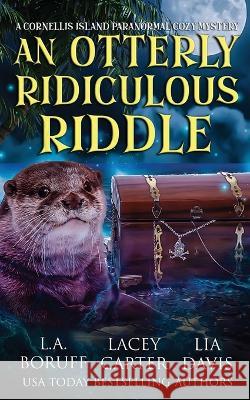 An Otterly Ridiculous Riddle Lia Davis Lacey Carter L a Boruff 9798393980481 Independently Published
