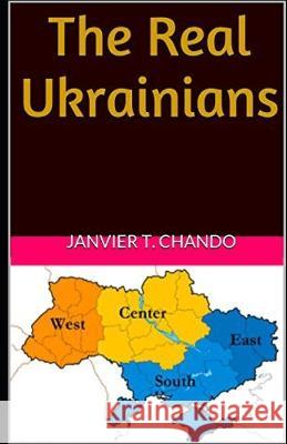 The Real Ukrainians Janvier T Chando Janvier Chouteu-Chando  9798393997922 Independently Published