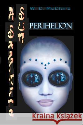 A Sapphire Sun: Perihelion W C McClure   9798394035609 Independently Published