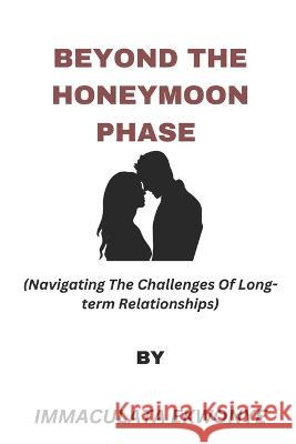 Beyond the Honeymoon Phase: Navigating the Challenges of Long-term Relationships Immaculata Ekwonye   9798394041785
