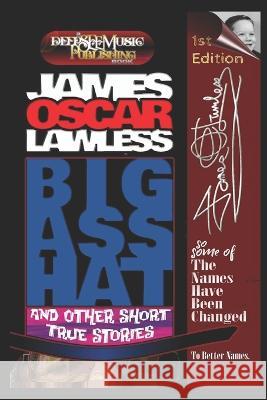 Big Ass Hat: and other true short stories James Oscar Lawless Karl Rosenberg Teena Lee 9798394042928