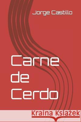 Carne de Cerdo Jorge A Castillo   9798394059728 Independently Published