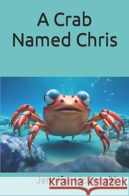 A Crab Named Chris Jennifer McDonald   9798394137488 Independently Published