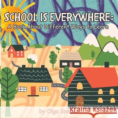 School Is Everywhere: A Book About Different Ways to Learn Olga Sneden 9798394160332