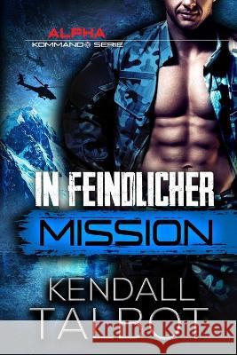 In feindlicher Mission: Romantischer Thriller Kendall Talbot   9798394186134 Independently Published