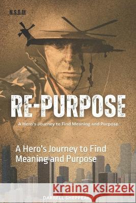 Re-Purpose: A Hero's Journey to Find Meaning and Purpose Darrell Sheppeard   9798394236594 Independently Published