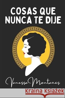 Cosas que nunca te dije Vanessa Montanes   9798394239700 Independently Published