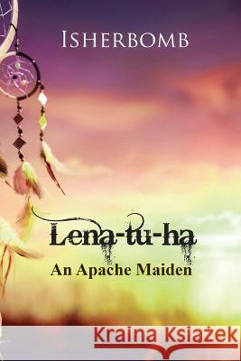 Lena-tu-ha: An Apache Maiden Jerry Geronimo Martin Isherbomb  9798394249143