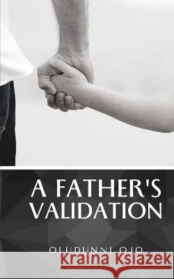 A Father's Validation Oludunni Ojo   9798394386114 Independently Published