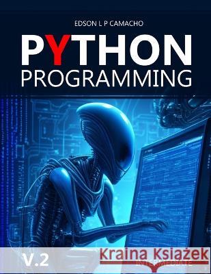 Learn Python From an Expert: Python Mastery: The Intermediate Guide Edson L P Camacho   9798394448898 Independently Published