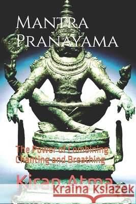 Mantra Pranayama: The Power of Combining Chanting and Breathing Jai Krishna Ponnappan Kiran Atma  9798394474675 Independently Published