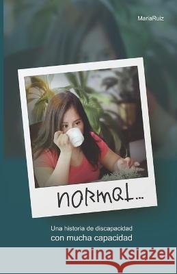 Normal...: Una historia de discapacidad, con mucha capacidad Santiago Jacome Maria Ruiz  9798394498299