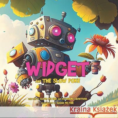 Widget and the Slow Poke Catherine Grantham, Christina Fontenette, Eli Allen 9798394515675