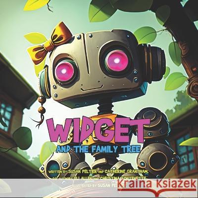 Widget and the Family Tree Catherine Grantham, Eli Allen, Christina Fontenette 9798394516962