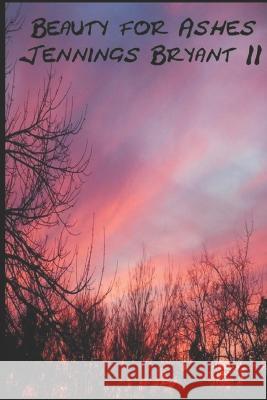 Beauty For Ashes Jennings Bryant, II   9798394580956