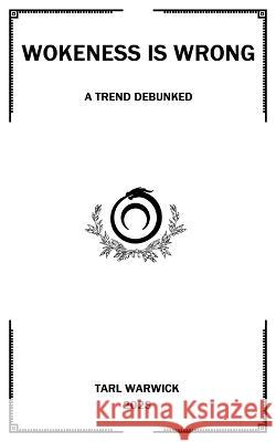 Wokeness Is Wrong: A Trend Debunked Tarl Warwick   9798394583599 Independently Published