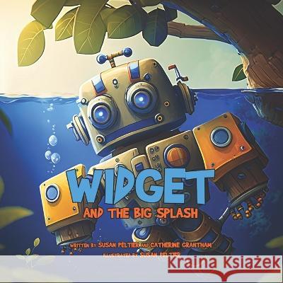 Widget and the Big Splash Catherine Grantham, Susan Peltier, Susan Peltier 9798394620621