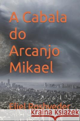 A Cabala do Arcanjo Mikael Eliel Roshveder   9798394635601 Independently Published
