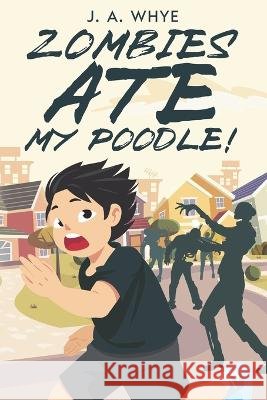 Zombies Ate My Poodle! J A Whye   9798394736599 Independently Published