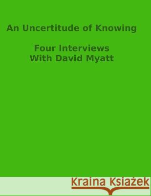 An Uncertitude Of Knowing: Four Interviews David Myatt   9798394746574