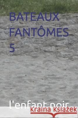 Bateaux Fantomes 5 Sebastien Coudrin L'Enfant Noir  9798394770333 Independently Published