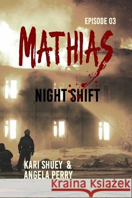 Mathias: Night Shift Angela Perry Kari Shuey  9798394790799
