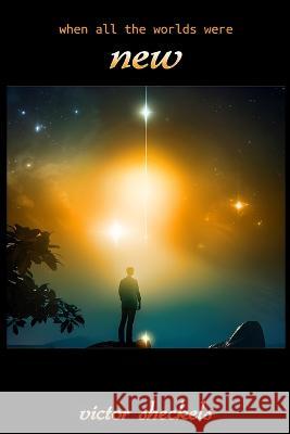 When All The Worlds Were New Victor Sheckels   9798394800672 Independently Published