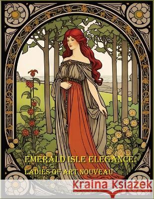 Emerald Isle Elegance: Ladies of Art Nouveau Victoria Rosette   9798394823060 Independently Published