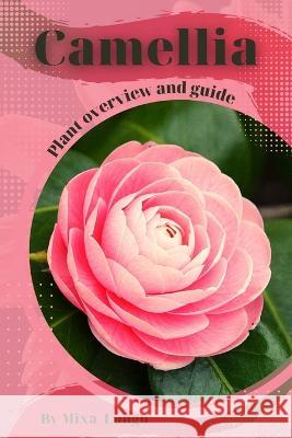 Camellia: Plant overview and guide Mixa Lungu   9798394878480 Independently Published