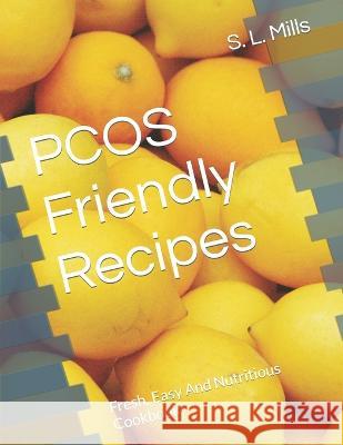 PCOS Friendly Recipes: Fresh, Easy And Nutritious Cookbook S L Mills   9798394893056 Independently Published