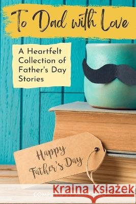 To Dad with Love: A Heartfelt Collection of Father's Day Stories Ouida You Raymond Lee Carollyne Tong 9798394895036 Independently Published