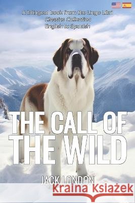 The Call of the Wild (Translated): English - Spanish Bilingual Edition Lingo Libri Jack London  9798394908057 Independently Published