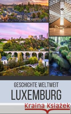 Luxemburg: Geschichte weltweit Geschichte Weltweit   9798394912344 Independently Published