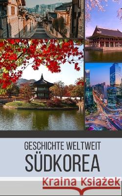 Sudkorea: Geschichte weltweit Geschichte Weltweit   9798394913563 Independently Published