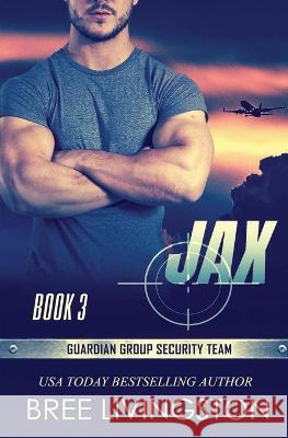 Jax: Guardian Group Security Team Book 3 Bree Livingston   9798394973161 Independently Published