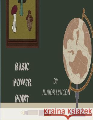 Basic Power Point: Everything You Need to Know about Power Point Junior Lyncon   9798394993459 Independently Published