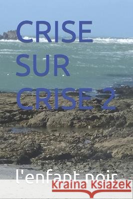 Crise Sur Crise 2 Sebastien Coudrin L'Enfant Noir  9798395002310 Independently Published