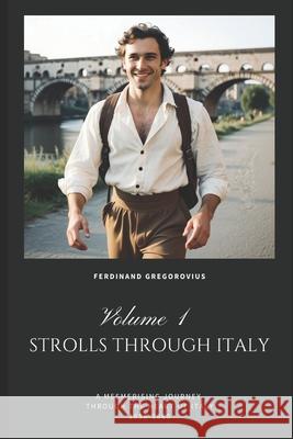 Strolls through Italy: Volume 1 Ferdinand Gregorovius Fides Legals Publishing Fides Legals Publishing 9798395022332 Independently Published